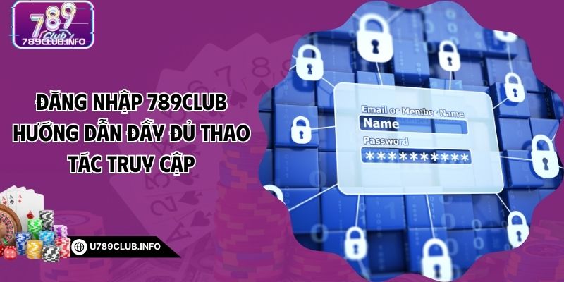 Đăng Nhập 789CLUB Hướng Dẫn Đầy Đủ Thao Tác Truy Cập