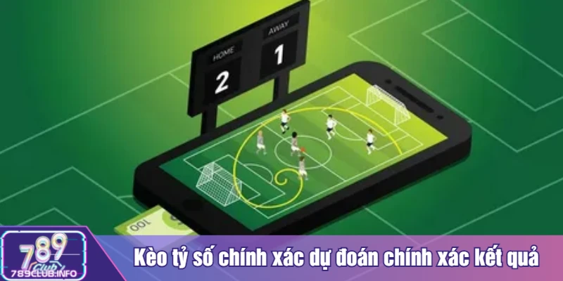 Kèo tỷ số chính xác dự đoán chính xác kết quả